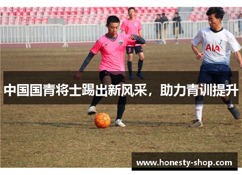 中国国青将士踢出新风采，助力青训提升