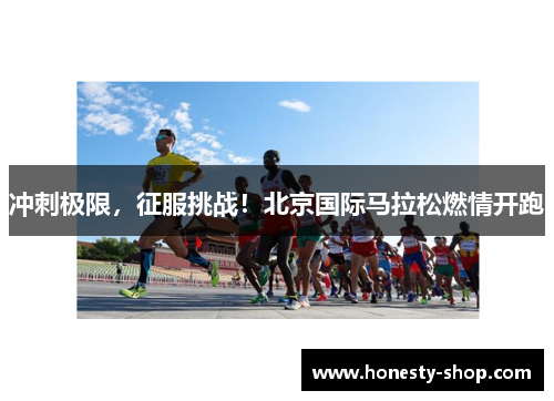 冲刺极限，征服挑战！北京国际马拉松燃情开跑